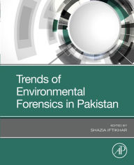 Title: Trends of Environmental Forensics in Pakistan, Author: Shazia Iftikhar