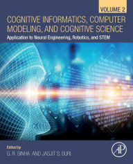 Title: Cognitive Informatics, Computer Modelling, and Cognitive Science: Volume 2: Application to Neural Engineering, Robotics, and STEM, Author: G. R. Sinha