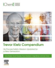 Title: Trevor Kletz Compendium: His Process Safety Wisdom Updated for a New Generation, Author: Andy Brazier