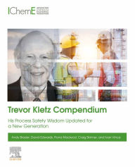 Title: Trevor Kletz Compendium: His Process Safety Wisdom Updated for a New Generation, Author: Andy Brazier