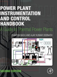 Title: Power Plant Instrumentation and Control Handbook: A Guide to Thermal Power Plants / Edition 2, Author: Swapan Basu