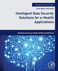 Title: Intelligent Data Security Solutions for e-Health Applications, Author: Amit Kumar Singh PhD