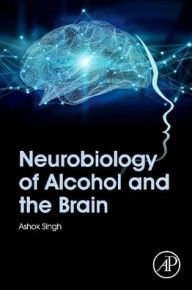 Title: Neurobiology of Alcohol and the Brain, Author: Ashok K. Singh