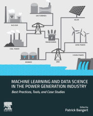 Title: Machine Learning and Data Science in the Power Generation Industry: Best Practices, Tools, and Case Studies, Author: Patrick Bangert