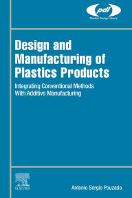 Title: Design and Manufacturing of Plastics Products: Integrating Traditional Methods With Additive Manufacturing, Author: António Sérgio Pouzada