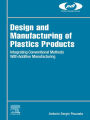Design and Manufacturing of Plastics Products: Integrating Traditional Methods With Additive Manufacturing