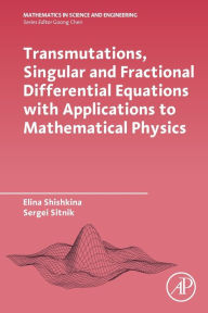 Title: Transmutations, Singular and Fractional Differential Equations with Applications to Mathematical Physics, Author: Elina Shishkina