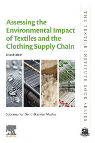 Title: Assessing the Environmental Impact of Textiles and the Clothing Supply Chain / Edition 2, Author: Subramanian Senthilkannan Muthu