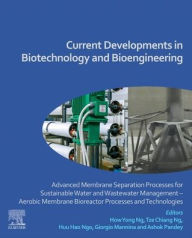 Title: Current Developments in Biotechnology and Bioengineering: Advanced Membrane Separation Processes for Sustainable Water and Wastewater Management - Aerobic Membrane Bioreactor Processes and Technologies, Author: How Yong Ng