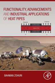 Title: Functionality, Advancements and Industrial Applications of Heat Pipes, Author: Bahman Zohuri