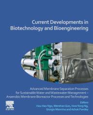 Title: Current Developments in Biotechnology and Bioengineering: Advanced Membrane Separation Processes for Sustainable Water and Wastewater Management - Anaerobic Membrane Bioreactor Processes and Technologies, Author: Huu Hao Ngo