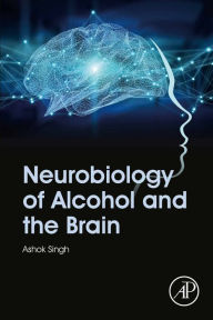 Title: Neurobiology of Alcohol and the Brain, Author: Ashok K. Singh
