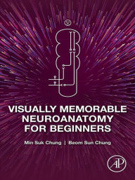 Title: Visually Memorable Neuroanatomy for Beginners, Author: Min Suk Chung