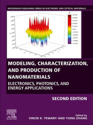 Title: Modeling, Characterization, and Production of Nanomaterials: Electronics, Photonics, and Energy Applications, Author: Vinod Tewary