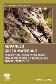 Title: Advanced Green Materials: Fabrication, Characterization and Applications of Biopolymers and Biocomposites, Author: Shakeel Ahmed