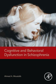 Title: Cognitive and Behavioral Dysfunction in Schizophrenia, Author: Ahmed Moustafa Ph.D