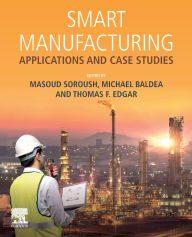 Title: Smart Manufacturing: Applications and Case Studies, Author: Masoud Soroush