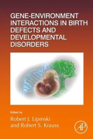 Title: Gene-Environment Interactions in Birth Defects and Developmental Disorders, Author: Robert J. Lipinski