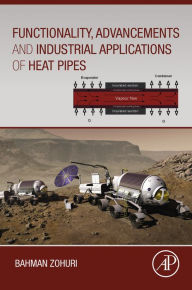 Title: Functionality, Advancements and Industrial Applications of Heat Pipes, Author: Bahman Zohuri