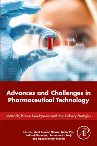Title: Advances and Challenges in Pharmaceutical Technology: Materials, Process Development and Drug Delivery Strategies, Author: Amit Kumar Nayak PhD