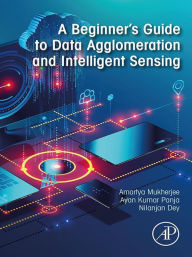 Title: A Beginner's Guide to Data Agglomeration and Intelligent Sensing, Author: Amartya Mukherjee