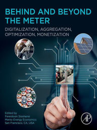 Title: Behind and Beyond the Meter: Digitalization, Aggregation, Optimization, Monetization, Author: Fereidoon Sioshansi