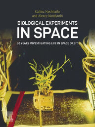 Title: Biological Experiments in Space: 30 Years Investigating Life in Space Orbit, Author: Galina Nechitailo