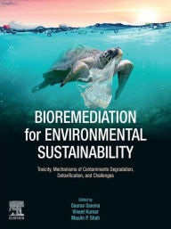 Title: Bioremediation for Environmental Sustainability: Toxicity, Mechanisms of Contaminants Degradation, Detoxification and Challenges, Author: Gaurav Saxena