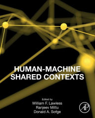 Title: Human-Machine Shared Contexts, Author: William Lawless PhD