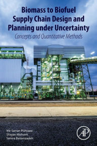 Title: Biomass to Biofuel Supply Chain Design and Planning under Uncertainty: Concepts and Quantitative Methods, Author: Mir Saman Pishvaee