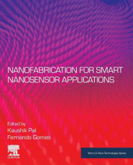 Title: Nanofabrication for Smart Nanosensor Applications, Author: Kaushik Pal