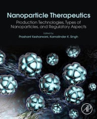 Title: Nanoparticle Therapeutics: Production Technologies, Types of Nanoparticles, and Regulatory Aspects, Author: Prashant Kesharwani PhD