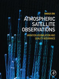 Title: Atmospheric Satellite Observations: Variation Assimilation and Quality Assurance, Author: Xiaolei Zou