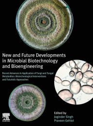 Title: New and Future Developments in Microbial Biotechnology and Bioengineering: Recent Advances in Application of Fungi and Fungal Metabolites: Biotechnological Interventions and Futuristic Approaches, Author: Joginder Singh Panwar Ph.D.