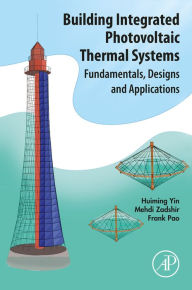 Title: Building Integrated Photovoltaic Thermal Systems: Fundamentals, Designs and Applications, Author: Huiming Yin