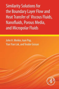 Title: Similarity Solutions for the Boundary Layer Flow and Heat Transfer of Viscous Fluids, Nanofluids, Porous Media, and Micropolar Fluids, Author: John H. Merkin