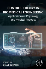 Title: Control Theory in Biomedical Engineering: Applications in Physiology and Medical Robotics, Author: Olfa Boubaker PhD