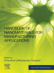 Title: Handbook of Nanomaterials for Manufacturing Applications, Author: Chaudhery Mustansar Hussain PhD