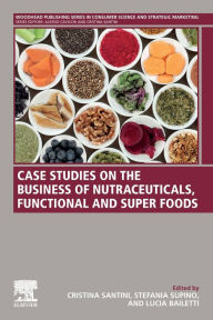 Title: Case Studies on the Business of Nutraceuticals, Functional and Super Foods, Author: Cristina Santini