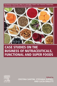 Title: Case Studies on the Business of Nutraceuticals, Functional and Super Foods, Author: Cristina Santini