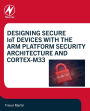 Designing Secure IoT Devices with the Arm Platform Security Architecture and Cortex-M33