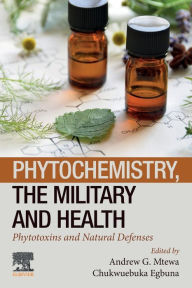 Title: Phytochemistry, the Military and Health: Phytotoxins and Natural Defenses, Author: Andrew G. Mtewa PhD