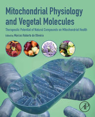 Title: Mitochondrial Physiology and Vegetal Molecules: Therapeutic Potential of Natural Compounds on Mitochondrial Health, Author: Marcos Roberto de Oliveira PhD