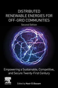 Title: Distributed Renewable Energies for Off-Grid Communities: Empowering a Sustainable, Competitive, and Secure Twenty-First Century, Author: Nasir El Bassam