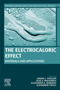 Title: The Electrocaloric Effect: Materials and Applications, Author: Andrei L. Kholkin