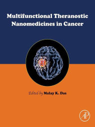 Title: Multifunctional Theranostic Nanomedicines in Cancer, Author: Malay K. Das MPharm