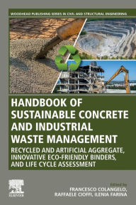 Title: Handbook of Sustainable Concrete and Industrial Waste Management: Recycled and Artificial Aggregate, Innovative Eco-friendly Binders, and Life Cycle Assessment, Author: Francesco Colangelo