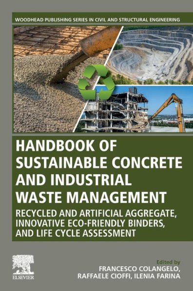 Handbook of Sustainable Concrete and Industrial Waste Management: Recycled Artificial Aggregate, Innovative Eco-friendly Binders, Life Cycle Assessment