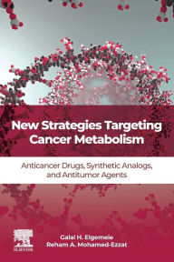 Title: New Strategies Targeting Cancer Metabolism: Anticancer Drugs, Synthetic Analogues and Antitumor Agents, Author: Galal H. Elgemeie