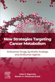 Title: New Strategies Targeting Cancer Metabolism: Anticancer Drugs, Synthetic Analogues and Antitumor Agents, Author: Galal H. Elgemeie